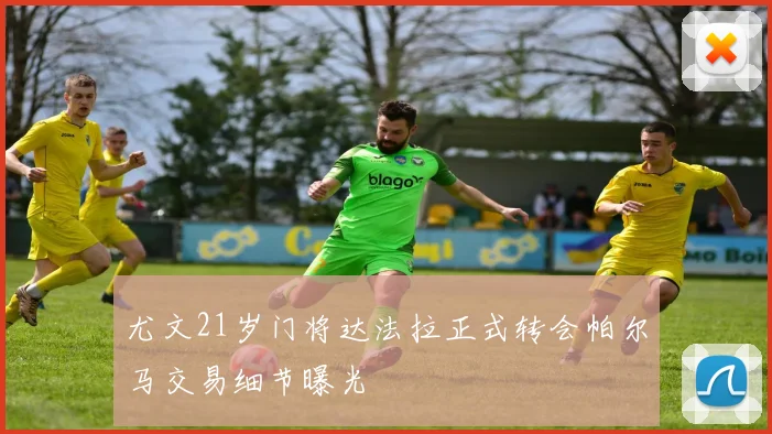 尤文21岁门将达法拉正式转会帕尔马交易细节曝光
